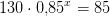 130\cdot 0{,}85^x=85