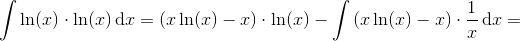 \int \ln(x)\cdot \ln(x)\, \textup{d}x=\left ( x\ln(x)-x \right )\cdot \ln(x)-\int \left ( x\ln(x)-x \right )\cdot \frac{1}{x}\, \textup{d}x=