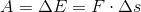A = \Delta E = F \cdot \Delta s