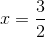 x =\frac{3}{2}