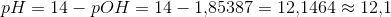 pH=14-pOH=14-1{,}85387=12{,}1464\approx 12{,}1