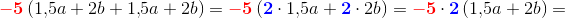 \mathbf{\color{Red} -5}\left ( 1{,}5a+2b+1{,}5a+2b \right )=\mathbf{\color{Red} -5}\left ( \mathbf{\color{Blue} 2}\cdot 1{,}5a+ \mathbf{\color{Blue} 2}\cdot 2b \right )=\mathbf{\color{Red} -5}\cdot \mathbf{\color{Blue} 2}\left ( 1{,}5a+2b \right )=