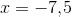 x=-7{,}5