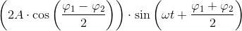 \left (2A\cdot \cos\left ( \frac{\varphi _1-\varphi _2}{2} \right ) \right )\cdot \sin\left ( \omega t+\frac{\varphi _1+\varphi _2}{2} \right )