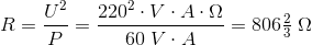 R=\frac{U^2}{P}=\frac{220^2\cdot V\cdot A\cdot \Omega }{60\; V\cdot A}=806\tfrac{2}{3}\; \Omega