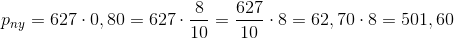 p_{ny}=627\cdot 0,80=627\cdot \frac{8}{10}=\frac{627}{10}\cdot 8=62,70\cdot 8=501,60