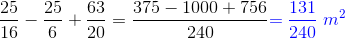 \frac{25}{16}-\frac{25}{6}+\frac{63}{20}=\frac{375-1000+756}{240}{\color{Blue} =\frac{131}{240}}{\color{Blue} \; m^2}