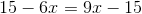 15-6x = 9x-15