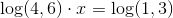 \log(4,6)\cdot x=\log(1,3)