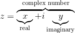 z = \overbrace{ \underbrace{x}_\text{real} + i \underbrace{y}_\text{imaginary} }^\text{complex number}