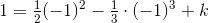1=\tfrac{1}{2}(-1)^2-\tfrac{1}{3}\cdot (-1)^3+k