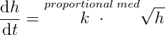 \frac{\mathrm{d} h}{\mathrm{d} t}=\overset{proportional \; med}{k\; \; \cdot} \sqrt{h}