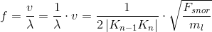 f=\frac{v}{\lambda }=\frac{1}{\lambda }\cdot v=\frac{1}{2\left | K_{n-1}K_n \right |}\cdot \sqrt{\frac{F_{snor}}{m_l}}