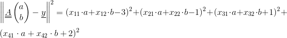 \\\left \| \underline{\underline{A}}\begin{pmatrix} a\\ b \end{pmatrix}-\underline{y} \right \|^2=(x_{11}\cdot a+x_{12}\cdot b-3)^2+(x_{21}\cdot a+x_{22}\cdot b-1)^2+(x_{31}\cdot a+x_{32}\cdot b+1)^2+\\\;\\(x_{41}\cdot a+x_{42}\cdot b+2)^2