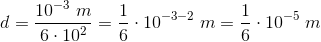 d=\frac{10^{-3}\; m}{6\cdot 10^2}=\frac{1}{6}\cdot 10^{-3-2}\; m=\frac{1}{6}\cdot 10^{-5}\; m
