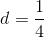 d=\frac{1}{4}