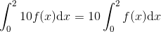 \int_{0}^{2}10f(x) \textup{d}x=10\int_{0}^{2}f(x)\textup{d}x