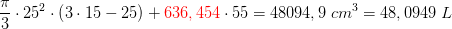 \frac{\pi }{3}\cdot 25^2\cdot \left ( 3\cdot 15-25 \right )+{\color{Red} 636,454}\cdot 55=48094,9\; cm^3=48,0949\; L