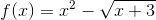 f(x)=x^2-\sqrt{x+3}