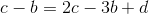 c-b=2c-3b+d