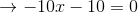 \rightarrow -10x-10=0