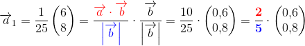 \overrightarrow{a}_1=\frac{1}{25} \begin{pmatrix} 6\\8 \end{pmatrix}=\frac{\mathbf{\color{Red} \overrightarrow{a}\cdot \overrightarrow{b}}}{\mathbf{\color{Blue} \left | \overrightarrow{b} \right |}}\cdot \frac{\overrightarrow{b}}{\left | \overrightarrow{b} \right |}=\frac{10}{25}\cdot \begin{pmatrix} 0{,}6\\ 0{,}8 \end{pmatrix}=\frac{\mathbf{\color{Red} 2}}{\mathbf{\color{Blue} 5}}\cdot \begin{pmatrix} 0{,}6\\ 0{,}8 \end{pmatrix}
