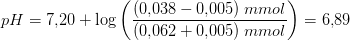 pH=7{,}20+\log\left ( \frac{(0{,}038-0{,}005)\; mmol}{(0{,}062+0{,}005)\; mmol} \right )=6{,}89