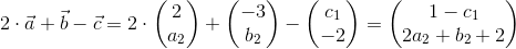 2\cdot \vec{a}+{\vec{b}}-\vec{c}=2\cdot \begin{pmatrix} 2\\ a_2 \end{pmatrix}+\begin{pmatrix} -3\\b_2 \end{pmatrix}-\begin{pmatrix} c_1\\ -2 \end{pmatrix}=\begin{pmatrix} 1-c_1\\ 2a_2+b_2+2 \end{pmatrix}