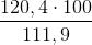 \frac{120,4\cdot 100}{111,9}