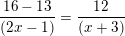 \small \frac{ 16-13}{ (2x-1)}=\frac{12}{(x+3)}