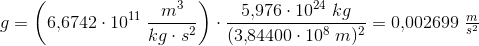 g=\left (6{,}6742\cdot 10^{11}\; \frac{m^3}{kg\cdot s^2} \right )\cdot \frac{5{,}976\cdot 10^{24}\; kg}{(3{,}84400\cdot 10^8\; m)^2}=0{,}002699\; \tfrac{m}{s^2}
