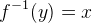 f^{-1}(y)=x