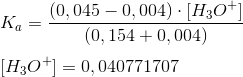 \newline K_a=\frac{(0,045 -0,004)\cdot [H_3O^+]}{(0,154+0,004)} \newline \newline [H_3O^+]=0,040771707