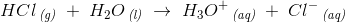 HCl\, _{\textit{(g)}}\; +\; H_2O\, _{\textit{(l)}}\; \rightarrow \; H_3O^+\, _{\textit{(aq)}}\; +\; Cl^-\, _{\textit{(aq)}}