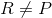 R\neq P