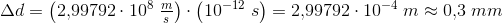 \Delta d=\left(2{,}99792\cdot 10^8\; \tfrac{m}{s}\right)\cdot \left( 10^{-12}\; s\right)=2{,}99792\cdot 10^{-4}\; m\approx 0{,}3\; mm