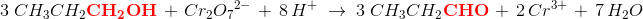 \! \! \! \! \! \! \! \! \! \! \! \! \! \! \! \! \! \! \! \! \! \! \! \! \! 3\; CH_3CH_2 \mathbf{\color{Red} CH_2OH}\; +\; Cr_2{O_7}^{2-}\; +\; 8\, H^+\; \rightarrow \; 3\; CH_3CH_2\mathbf{\color{Red}CHO}\; +\; 2\, Cr{^{3+}}\; +\; 7\, H_2O