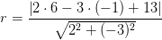 r=\frac{\left | 2\cdot 6-3\cdot (-1)+13 \right |}{\sqrt{2^2+(-3)^2}}
