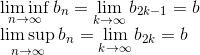 \\ \liminf\limits_{n\to\infty}b_n=\lim\limits_{k\to\infty}b_{2k-1}=b\\ \limsup\limits_{n\to\infty}b_n=\lim\limits_{k\to\infty}b_{2k}=b