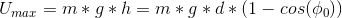 U_{max} =m*g *h =m*g*d*(1-cos(\phi_0))