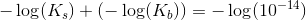 -\log(K_s)+( -\log(K_b))=-\log(10^{-14})