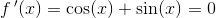 f{\, }'(x)=\cos(x)+\sin(x)=0