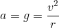 a=g=\frac{v^2}{r}