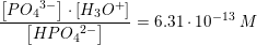 \small \frac{\left [ P{O_4}^{3-} \right ]\cdot \left [ H_3O^+ \right ]}{\left [HP{O_4}^{2-} \right ]}=6{.}31\cdot 10^{-13}\; M