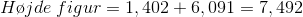 H\o jde \;figur=1,402+6,091=7,492