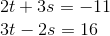 \! \! \! \! \! \! \! \! \! 2t+3s=-11\\3t-2s=16