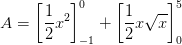 A=\left [ \frac{1}{2}x^2 \right ]_{-1}^{0}+\left [\frac{1}{2}x\sqrt{x} \right ]_{0}^{5}