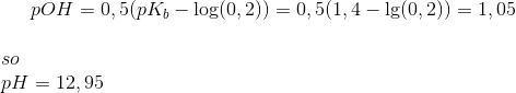 pOH = 0,5(pK_b - \log(0,2)) = 0,5(1,4-\lg(0,2)) =1,05\\ \\ so\\ pH = 12,95
