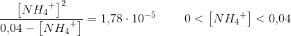 \frac{\left [ {NH_4}^+ \right ]^2}{0{,}04-\left [{ NH_4}^+ \right ]}=1{,}78\cdot 10^{-5}\; \; \; \; \; \; \; \; 0<\left [{ NH_4}^+ \right ]<0{,}04