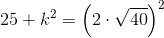 25+k^2=\left (2\cdot \sqrt{40} \right )^{2}